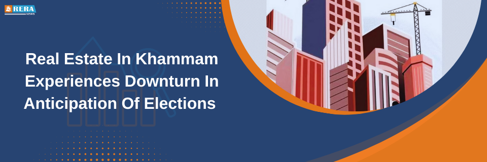 Real Estate in Khammam Experiences Downturn in Anticipation of Elections