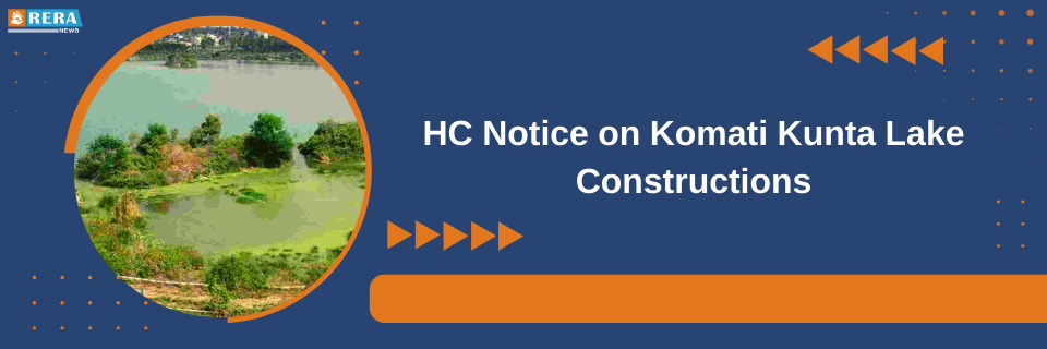 High Court Issues Notice to State Regarding Unauthorized Structures at Komati Kunta Lake in Nizampet