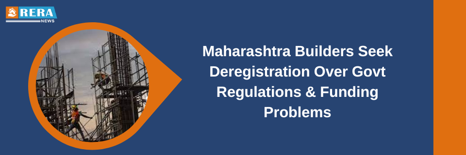 Maharashtra Builders Struggle with Govt Regulations and Funding, Seek Deregistration