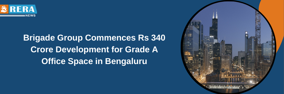 Brigade Group Commences Rs 340 Crore Development for Grade A Office Space in Bengaluru