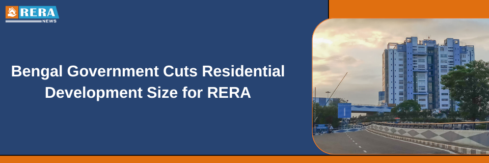 Bengal Government Reduces Residential Development Size to Fall Under RERA