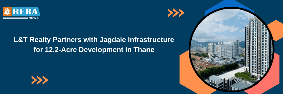 L&T Realty Partners with Jagdale Infrastructure for 12.2-Acre Development in Thane