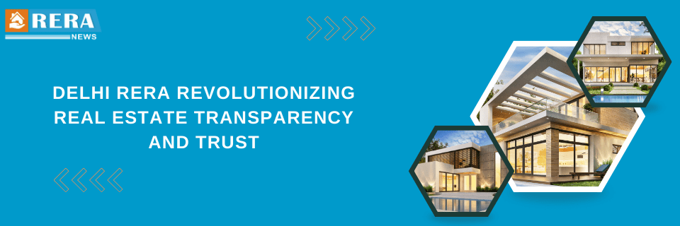 Delhi RERA Revolutionizing Real Estate Transparency and Trust