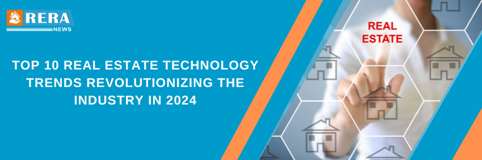 Top 10 Real Estate Technology Trends Revolutionizing the Industry in 2024