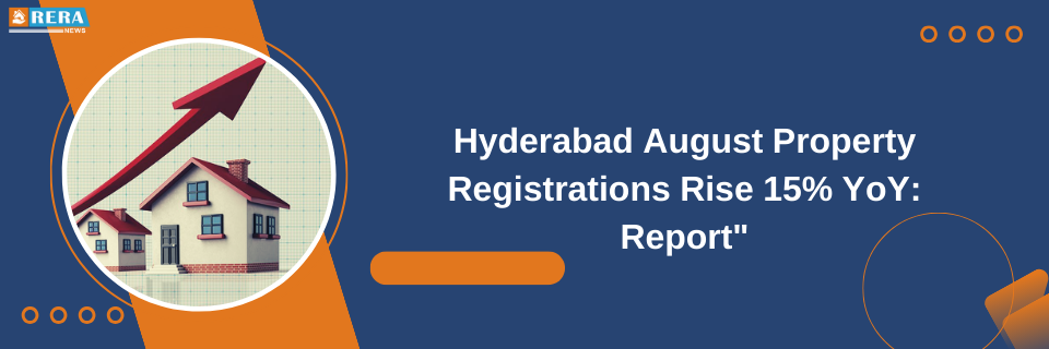 Hyderabad Reports 6,493 Property Registrations in August, Showing 15% Year-on-Year Growth: Report
