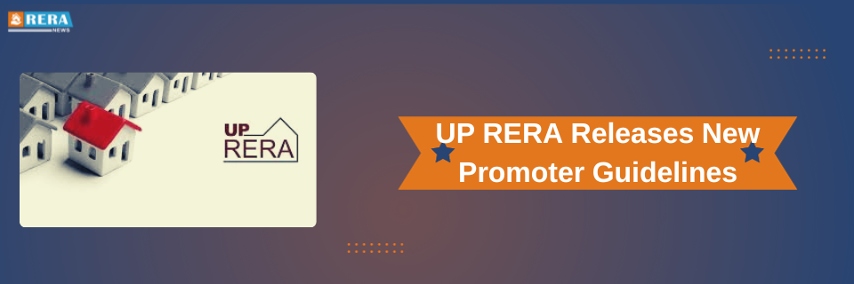 UP RERA Unveils Updated Guidelines for Real Estate Promoters